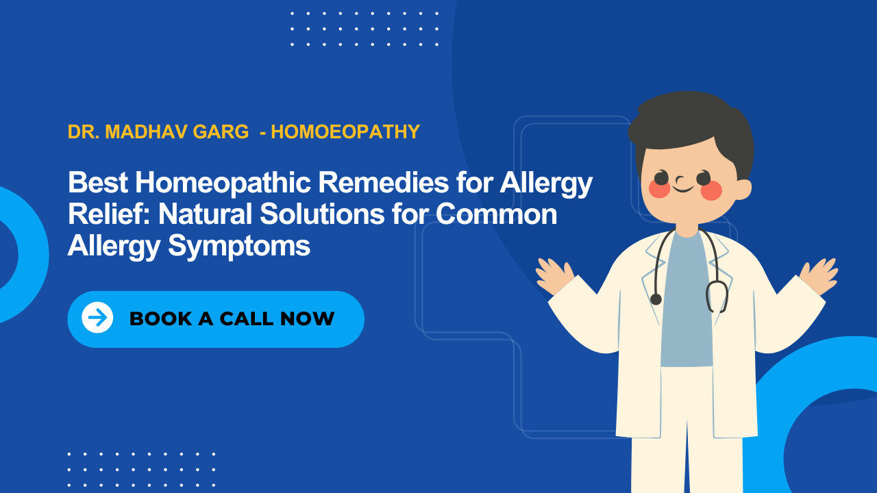 Best Homeopathic Remedies for Allergy Relief: Natural Solutions for Common Allergy Symptoms | Dr. Madhav Garg - Homoeopathy , Best Homoeopathy doctor in gurugram