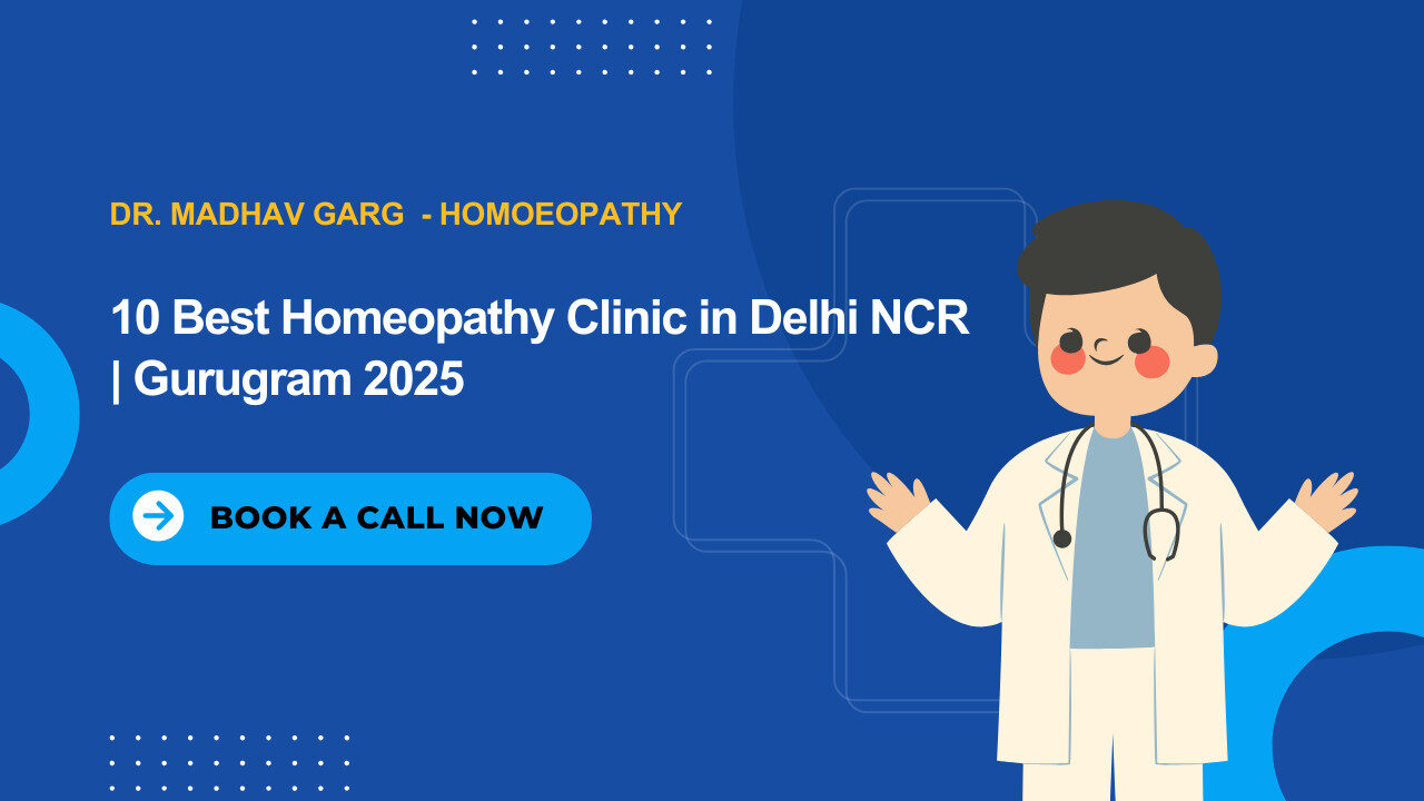 Where to Find the Best Homeopathy Treatment in Delhi NCR & Gurugram (2025 Guide) | Dr. Madhav garg - homoeopathy